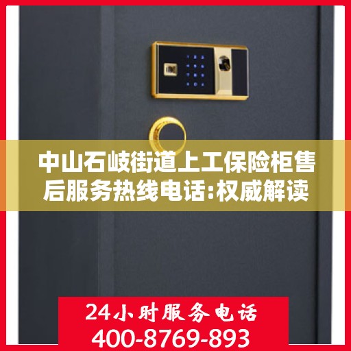 中山石岐街道上工保险柜售后服务热线电话:权威解读