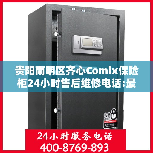 贵阳南明区齐心Comix保险柜24小时售后维修电话:最新动态