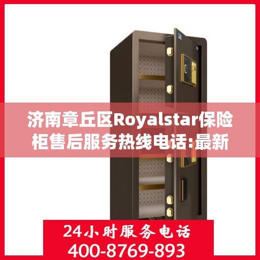济南章丘区Royalstar保险柜售后服务热线电话:最新动态