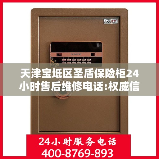 天津宝坻区圣盾保险柜24小时售后维修电话:权威信息