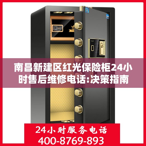 南昌新建区红光保险柜24小时售后维修电话:决策指南