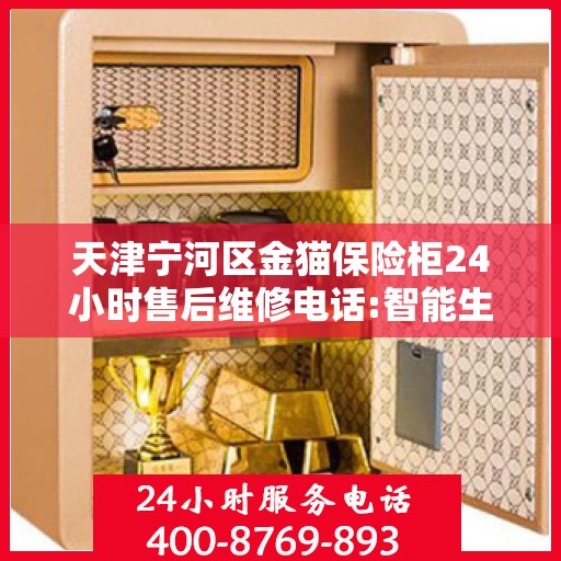 天津宁河区金猫保险柜24小时售后维修电话:智能生活缔造者