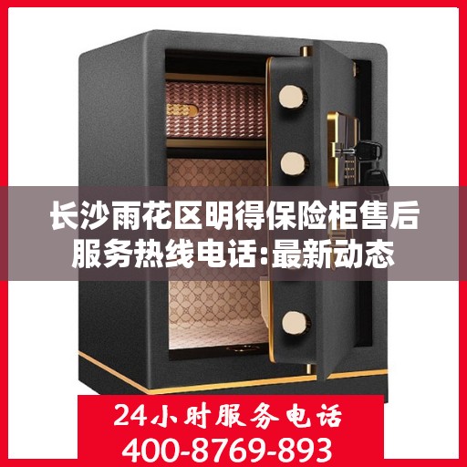 长沙雨花区明得保险柜售后服务热线电话:最新动态