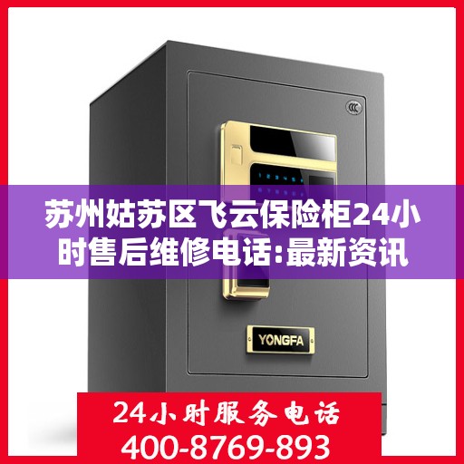 苏州姑苏区飞云保险柜24小时售后维修电话:最新资讯