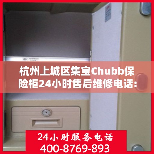 杭州上城区集宝Chubb保险柜24小时售后维修电话:专业权威指南