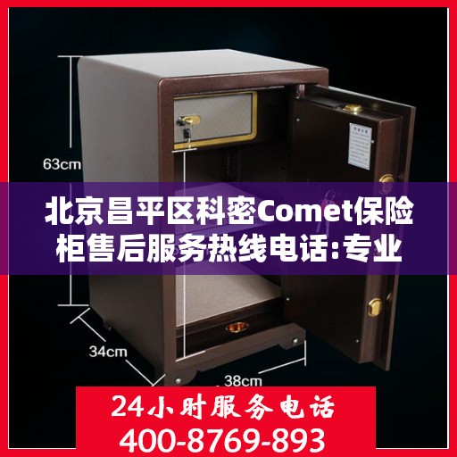 北京昌平区科密Comet保险柜售后服务热线电话:专业权威指南