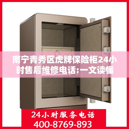南宁青秀区虎牌保险柜24小时售后维修电话:一文读懂