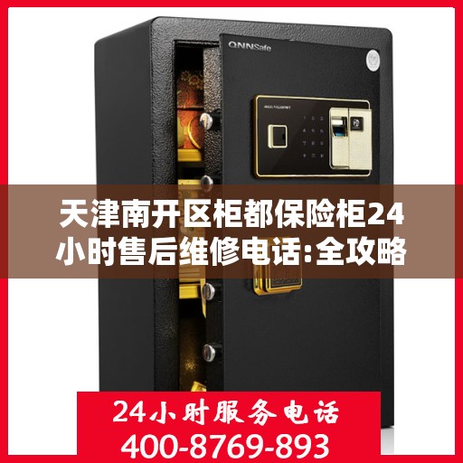 天津南开区柜都保险柜24小时售后维修电话:全攻略