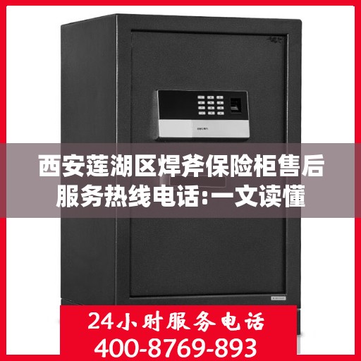 西安莲湖区焊斧保险柜售后服务热线电话:一文读懂