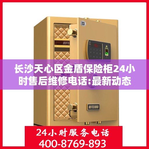长沙天心区金盾保险柜24小时售后维修电话:最新动态