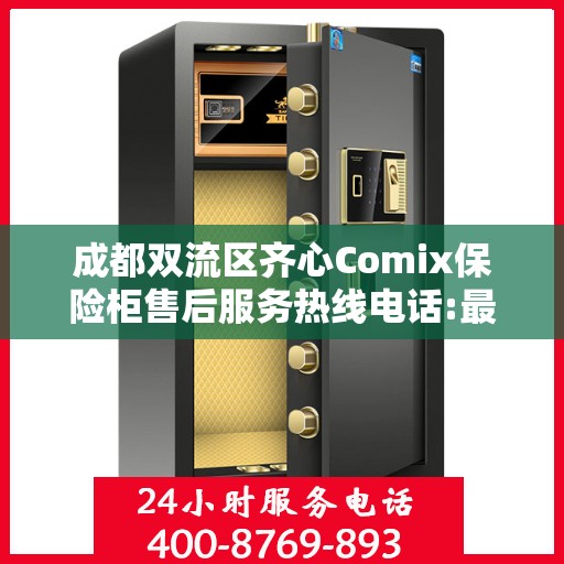 成都双流区齐心Comix保险柜售后服务热线电话:最新权威推荐