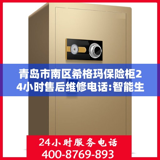 青岛市南区希格玛保险柜24小时售后维修电话:智能生活缔造者