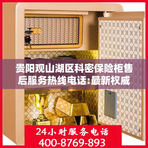 贵阳观山湖区科密保险柜售后服务热线电话:最新权威推荐