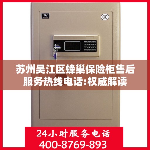 苏州吴江区蜂巢保险柜售后服务热线电话:权威解读