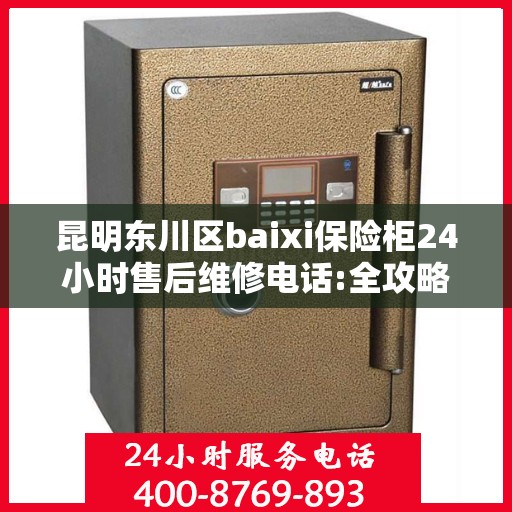 昆明东川区baixi保险柜24小时售后维修电话:全攻略