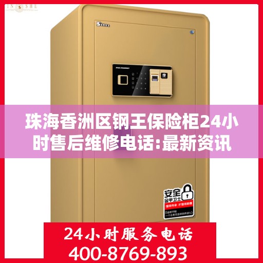 珠海香洲区钢王保险柜24小时售后维修电话:最新资讯