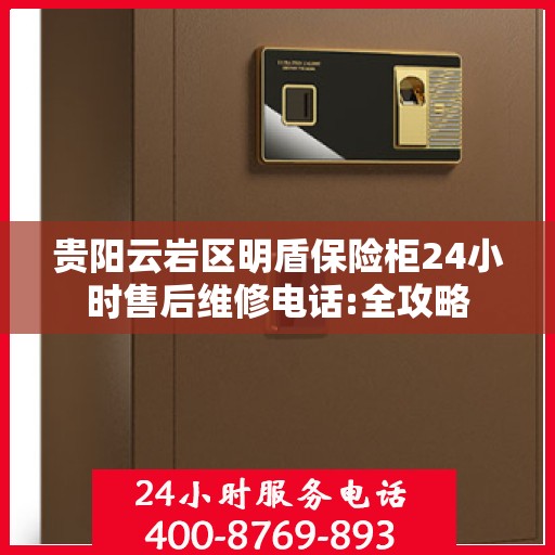 贵阳云岩区明盾保险柜24小时售后维修电话:全攻略