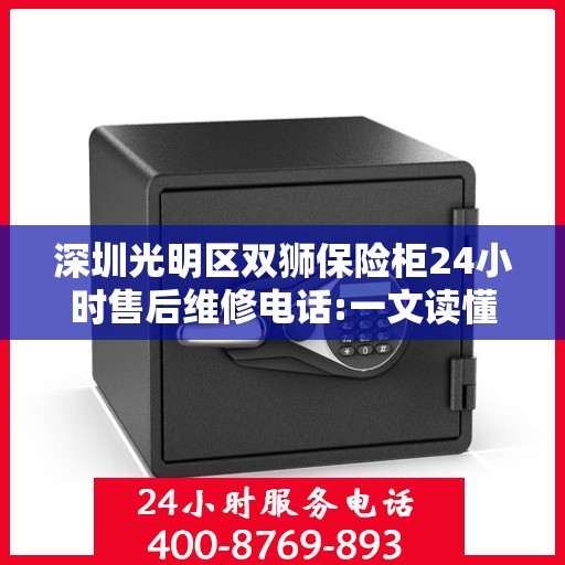 深圳光明区双狮保险柜24小时售后维修电话:一文读懂