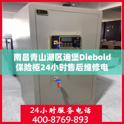 南昌青山湖区迪堡Diebold保险柜24小时售后维修电话:全攻略