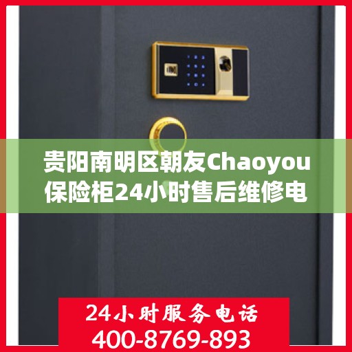 贵阳南明区朝友Chaoyou保险柜24小时售后维修电话:最新权威推荐