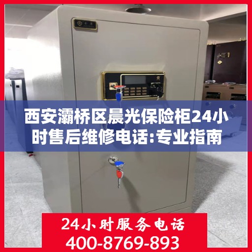 西安灞桥区晨光保险柜24小时售后维修电话:专业指南最新攻略