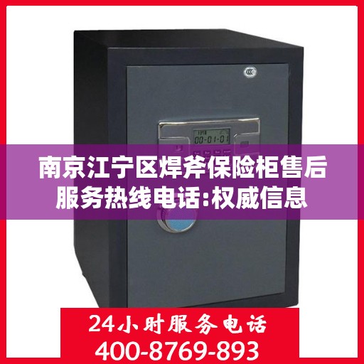 南京江宁区焊斧保险柜售后服务热线电话:权威信息