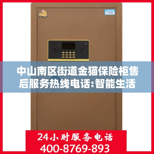 中山南区街道金猫保险柜售后服务热线电话:智能生活缔造者