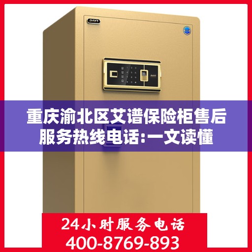 重庆渝北区艾谱保险柜售后服务热线电话:一文读懂