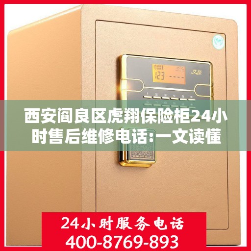 西安阎良区虎翔保险柜24小时售后维修电话:一文读懂