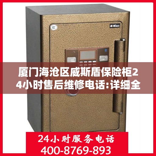 厦门海沧区威斯盾保险柜24小时售后维修电话:详细全面攻略