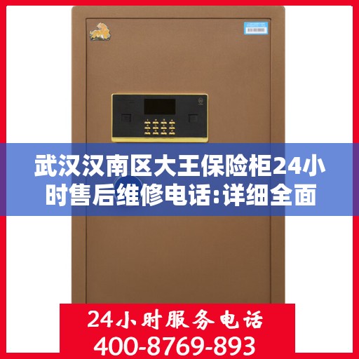 武汉汉南区大王保险柜24小时售后维修电话:详细全面攻略