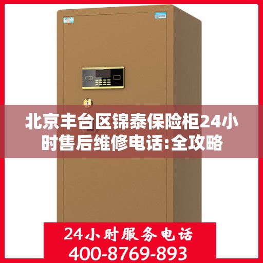 北京丰台区锦泰保险柜24小时售后维修电话:全攻略