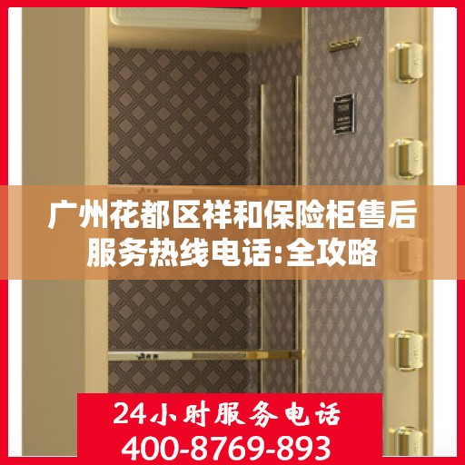 广州花都区祥和保险柜售后服务热线电话:全攻略