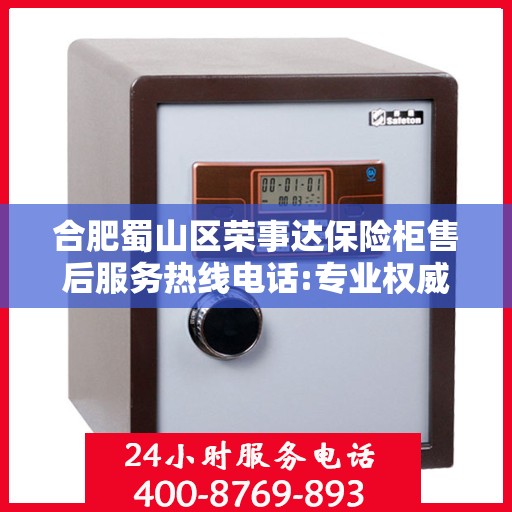 合肥蜀山区荣事达保险柜售后服务热线电话:专业权威指南