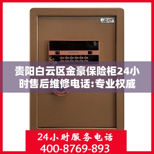 贵阳白云区金豪保险柜24小时售后维修电话:专业权威指南