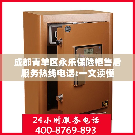 成都青羊区永乐保险柜售后服务热线电话:一文读懂