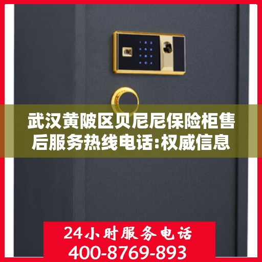 武汉黄陂区贝尼尼保险柜售后服务热线电话:权威信息