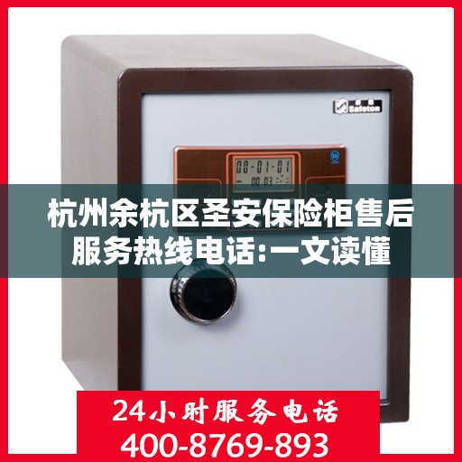 杭州余杭区圣安保险柜售后服务热线电话:一文读懂