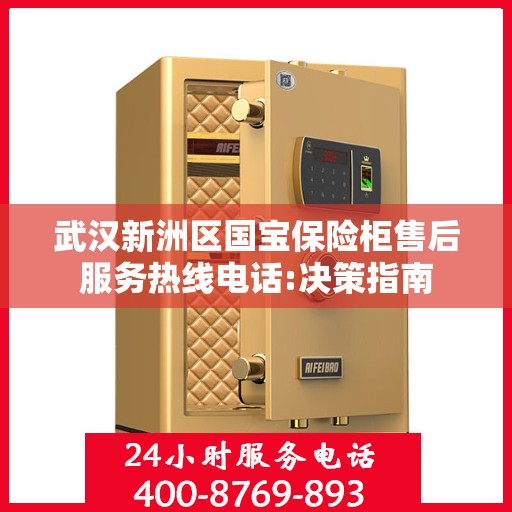 武汉新洲区国宝保险柜售后服务热线电话:决策指南