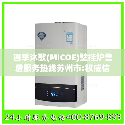 四季沐歌(MICOE)壁挂炉售后服务热线苏州市:权威信息