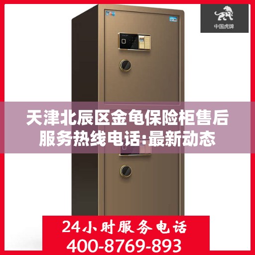 天津北辰区金龟保险柜售后服务热线电话:最新动态
