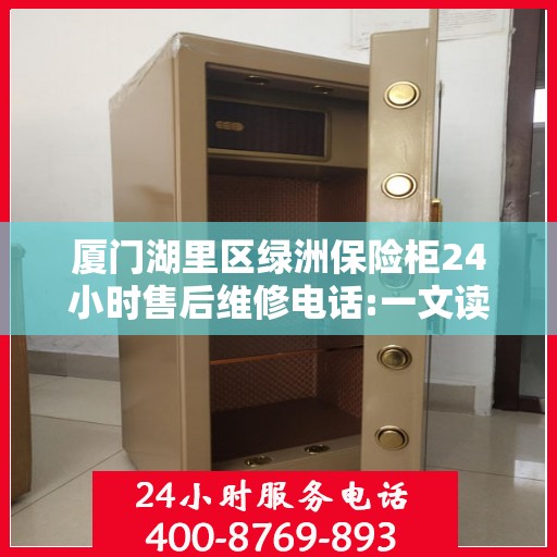 厦门湖里区绿洲保险柜24小时售后维修电话:一文读懂