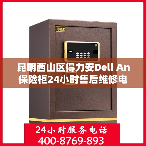 昆明西山区得力安Deli An保险柜24小时售后维修电话:最新动态