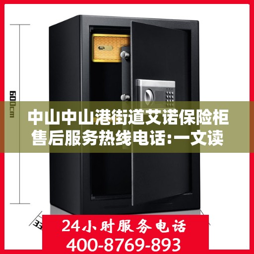 中山中山港街道艾诺保险柜售后服务热线电话:一文读懂