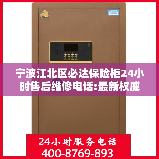 宁波江北区必达保险柜24小时售后维修电话:最新权威推荐