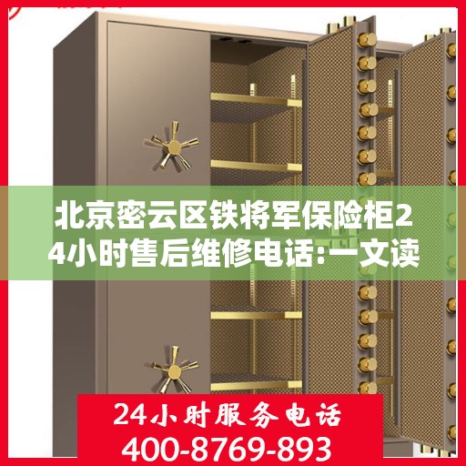 北京密云区铁将军保险柜24小时售后维修电话:一文读懂