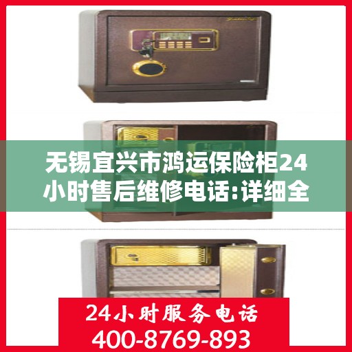 无锡宜兴市鸿运保险柜24小时售后维修电话:详细全面攻略