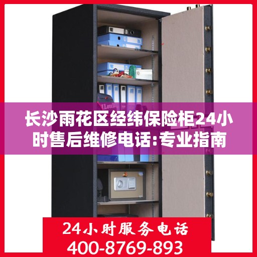 长沙雨花区经纬保险柜24小时售后维修电话:专业指南最新攻略