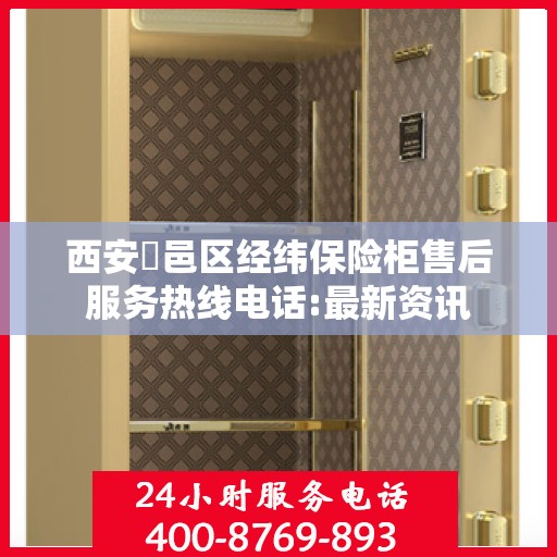 西安鄠邑区经纬保险柜售后服务热线电话:最新资讯