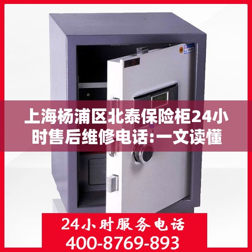 上海杨浦区北泰保险柜24小时售后维修电话:一文读懂